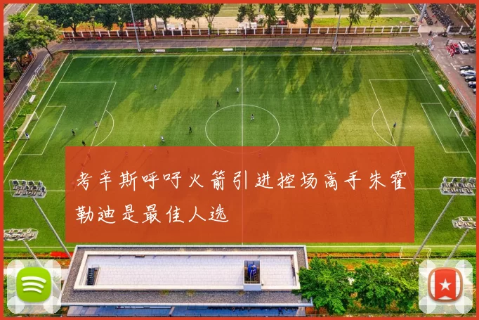 考辛斯呼吁火箭引进控场高手朱霍勒迪是最佳人选