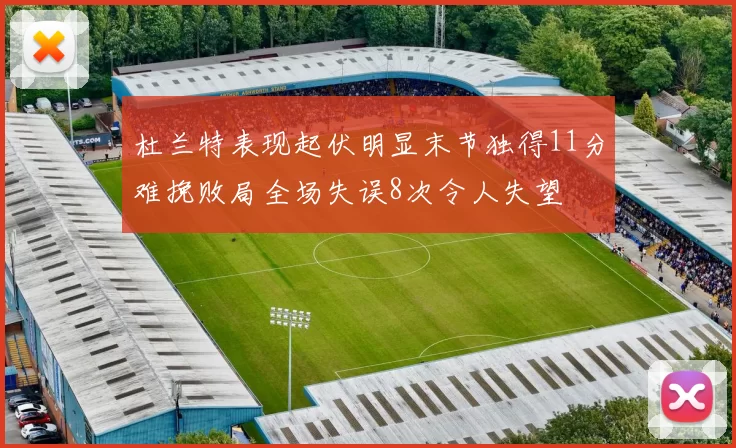 杜兰特表现起伏明显末节独得11分难挽败局全场失误8次令人失望