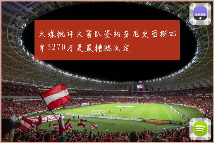火媒批评火箭队签约芬尼史密斯四年5270万是最糟糕决定
