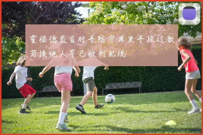 霍福德直言对手防守库里手段过激若换他人早已被判犯规